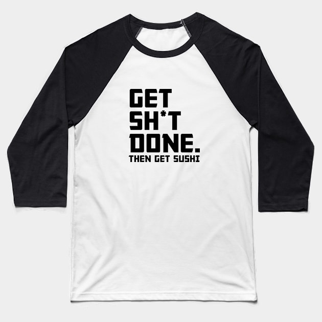 Get Shit Done Then Sushi Baseball T-Shirt by Venus Complete